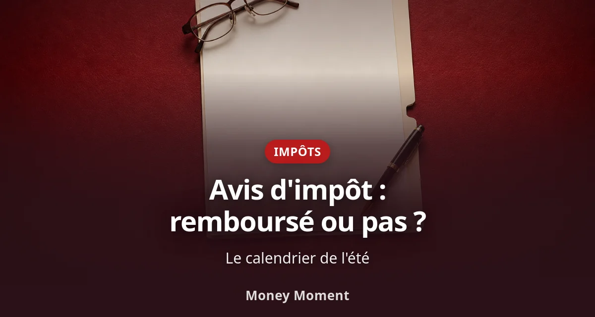 Avis d'impôt : remboursement ou solde à payer ?