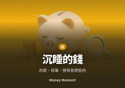 沉睡的錢 — 存款、保單與勞保給付，各自要去哪裡問