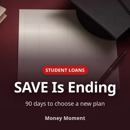 SAVE Is Ending: Choose a Repayment Plan Within 90 Days