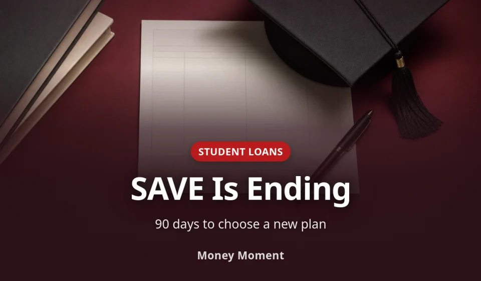 SAVE Is Ending: Choose a Repayment Plan Within 90 Days