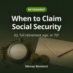 Claiming Social Security: 62, Full Retirement Age, or 70?